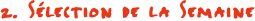 1. S�lection de la semaine